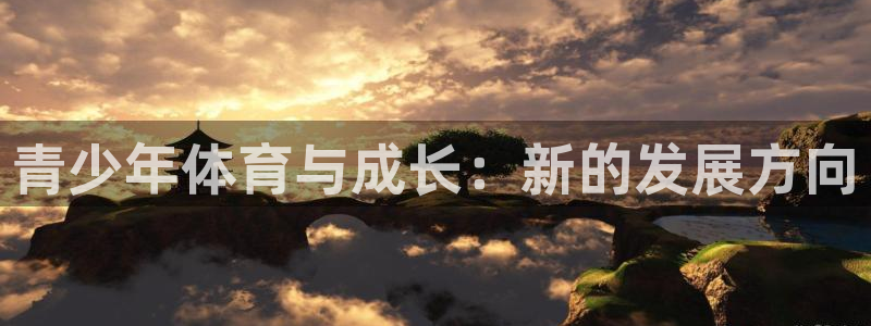 三亿体育：青少年体育与成长：新的发展方向